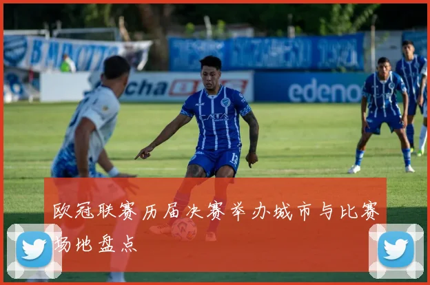 欧冠联赛历届决赛举办城市与比赛场地盘点