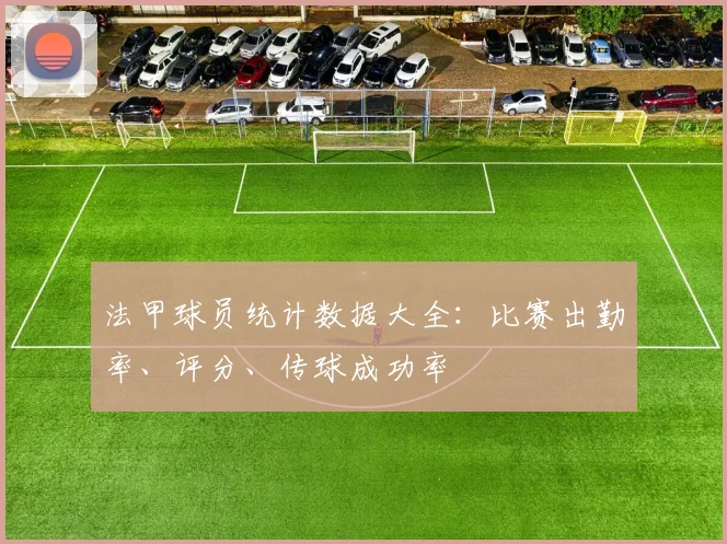 法甲球员统计数据大全：比赛出勤率、评分、传球成功率