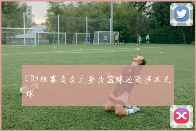 CBA联赛是否主要为篮球还是涉及足球